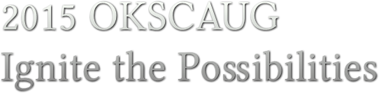 2015 OKSCAUG Ignite the Possibilities 2015 OKSCAUG Ignite the Possibilities